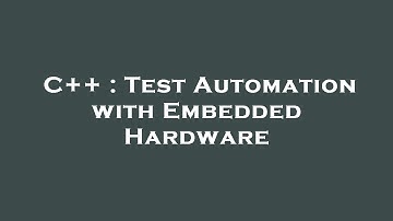 C++ : Test Automation with Embedded Hardware