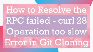 How to Resolve the RPC failed - curl 28 Operation too slow Error in Git Cloning
