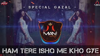 Ham Tere Ishq Main Kho Gye - Special Gazal  | DJ Vaibhav RD |x| DJ Mani Exclusive | Use Headphones