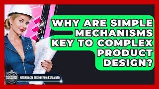 Why Are Simple Mechanisms Key To Complex Product Design? - Mechanical Engineering Explained