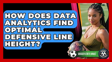 How Does Data Analytics Find Optimal Defensive Line Height? - Soccer Stats Vault