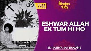 2244 - Eshwar Allah Ek Tum Hi Ho | Sri Sathya Sai Bhajans