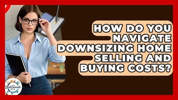 How Do You Navigate Downsizing Home Selling And Buying Costs? - Get Retirement Help
