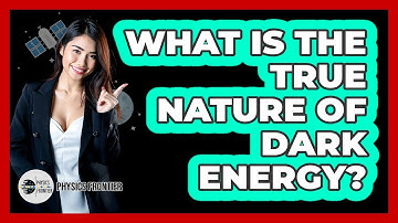 What Is The True Nature Of Dark Energy? - Physics Frontier