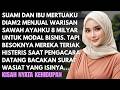 SUAMI DAN MERTUA JUAL SAWAH WARISANKU 8M UNTUK MODAL BISNIS - TAPI MEREKA HISTERIS PINGSAN SAAT...