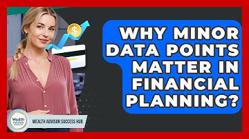 Why Minor Data Points Matter In Financial Planning? - Wealth Advisor Success Hub