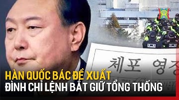 Hàn Quốc bác đề xuất đình chỉ lệnh bắt giữ Tổng thống  | Tin quốc tế | Tin tức