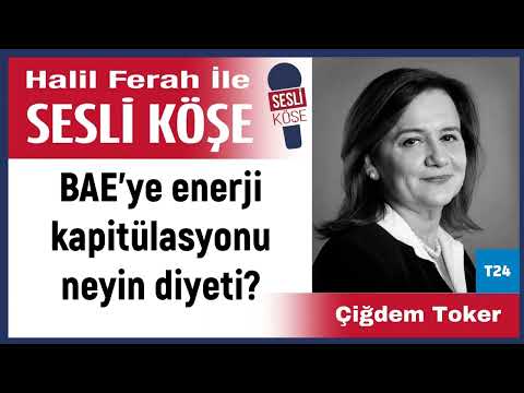 Çiğdem Toker: 'BAE’ye enerji kapitülasyonu neyin diyeti?' 25/12/23 Halil Ferah ile Sesli Köşe