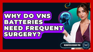 Why Do VNS Batteries Need Frequent Surgery? - Neurotech Insight Pro