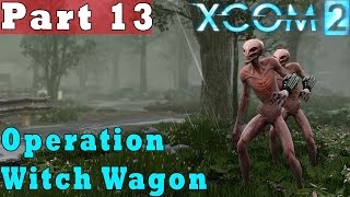 #13| XCom 2 Gameplay Guide | Operation Witch Wagon | PC Full Game Let's Play Review
