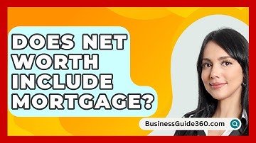 Does Net Worth Include Mortgage? - BusinessGuide360.com