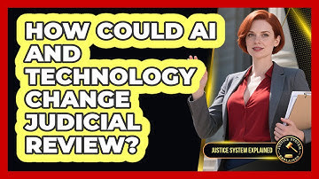 How Could AI And Technology Change Judicial Review? - Justice System Explained