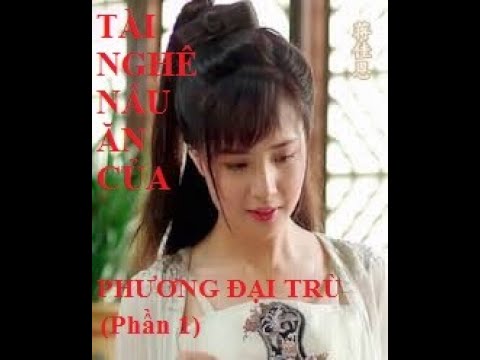 TÀI NGHỆ ẨM THỰC CỦA PHƯƠNG ĐẠI TRÙ (PHẦN 1)