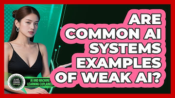 Are Common AI Systems Examples Of Weak AI? - AI and Machine Learning Explained
