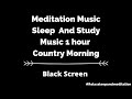 Meditation Music Sleep  And Study Music 1 hour Country Morning