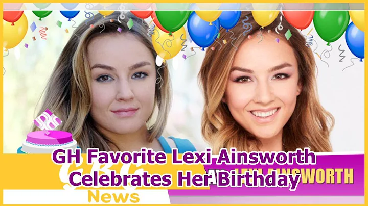 GH Favorite Lexi Ainsworth Celebrates Her Birthday