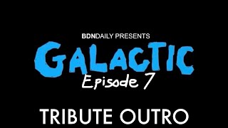 BDN Daily Presents: GALACTIC Episode 7 | Tribute Outro Update