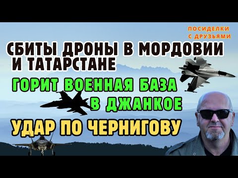 Сбиты дроны в Мордовии и Татарстане. Горит военная база в Джанкое. Удар по Чернигову.