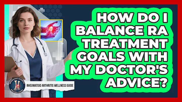 How Do I Balance RA Treatment Goals With My Doctor's Advice? - Rheumatoid Arthritis Wellness Guide