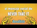 El mensaje social de Never Take It (Análisis)
