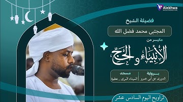 رمضان 1446ﮪ | تراويح اليوم السادس عشر | سورة الانبياء + الحج | القارئ :- المجتبى محمد فضل الله