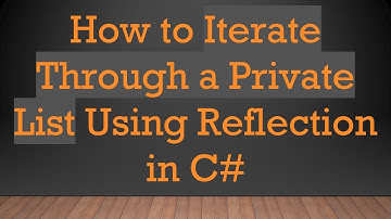 How to Iterate Through a Private List Using Reflection in C#