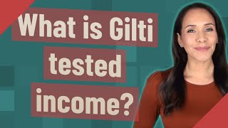 What Is Gilti Tested Income?