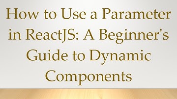 How to Use a Parameter in ReactJS: A Beginner