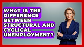 What Is the Difference Between Structural and Cyclical Unemployment? | Macroecon Experts News