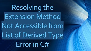Resolving the Extension Method Not Accessible from List of Derived Type Error in C-