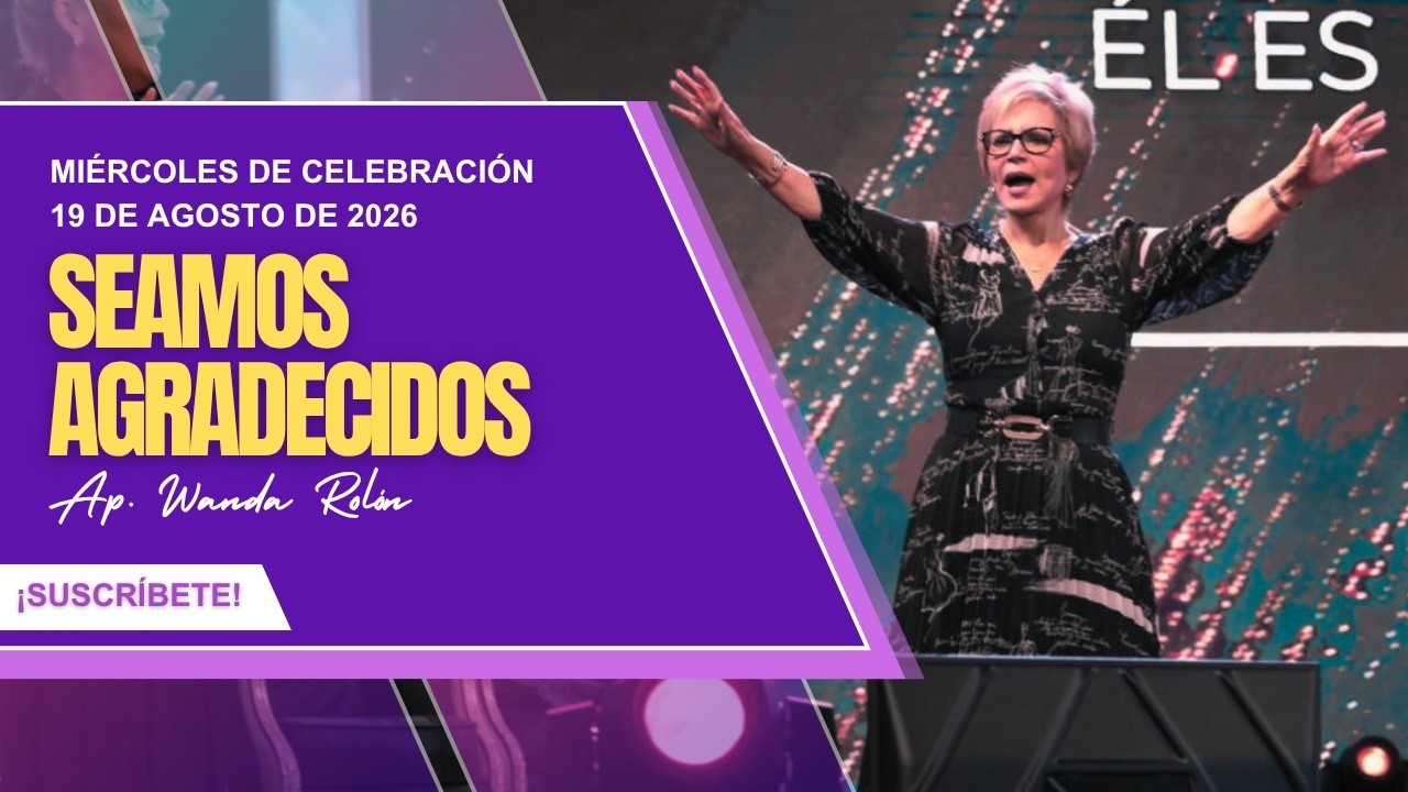 Miércoles de celebración | 19 de agosto de 2026 | Seamos Agradecidos | Ap. Wanda Rolon