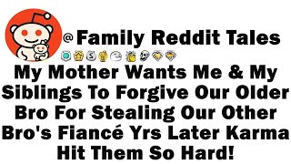 My Mother Wants Me & My Siblings To Forgive Our Older Bro For Stealing Our Other Bro's Fiancé