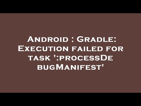 Android : Gradle: Execution failed for task ':processDebugManifest'