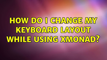 Ubuntu: How do I change my keyboard layout while using xmonad? (3 Solutions!!)