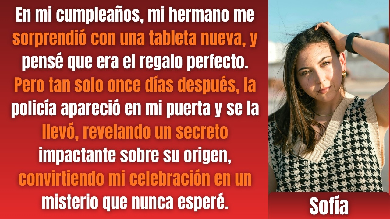 En mi cumpleaños, mi hermano me regaló una tableta  Once días después, la policía se la llevó