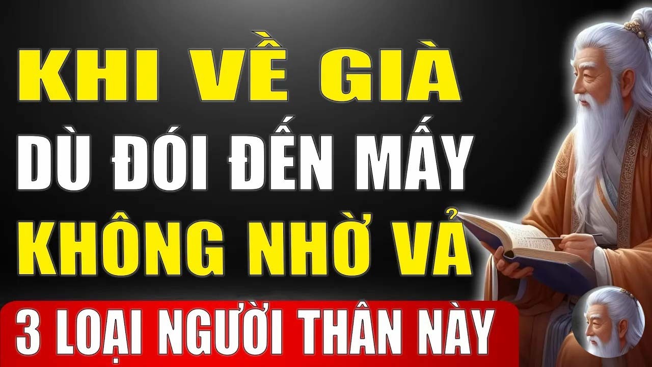 Cổ Nhân Dạy - Về Già Dù Nghèo Đến Mấy - Tuyệt Đối Không Nhờ Cậy 3 Kiểu Người Thân Này_ Tinh Hoa Xưa