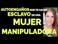 AUTOENGAÑOS que TE MANTIENEN atado a la MANIPULADORA. Vídeo ORO PURO