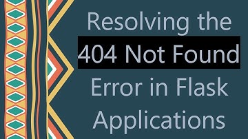 Resolving the 404 Not Found Error in Flask Applications