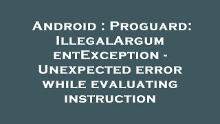Android : Proguard: IllegalArgumentException - Unexpected error while evaluating instruction