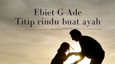 Ebiet G Ade - Titip rindu buat ayah || Lirik