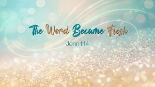 The Word Became Flesh - John 1