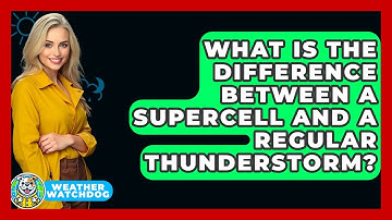What Is The Difference Between A Supercell And A Regular Thunderstorm? - Weather Watchdog