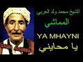 الشيخ محمد ولد العربي المماشي YA MHAYNI يا محايني الشيخ محمد ولد العربي المماشي YA MHAYNI يا محايني