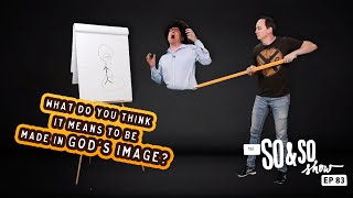 What do you think it means to be made in God's image? | The So & So Show Episode 83