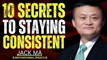 Consistency is the Key to Success – Learn These 10 Secrets || Jack Ma Motivational Speech