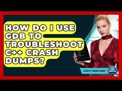 How Do I Use GDB To Troubleshoot C++ Crash Dumps? - Learn To Troubleshoot