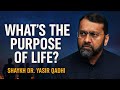 WHAT IS THE PURPOSE OF LIFE? | Dr. Yasir Qadhi