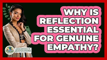 Why Is Reflection Essential For Genuine Empathy? - Anecdotes in Quotation