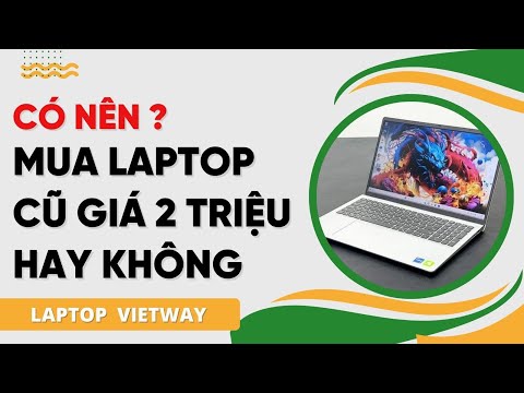 Có nên mua Laptop Cũ giá 2 Triệu hay không | LAPTOP VIETWAY