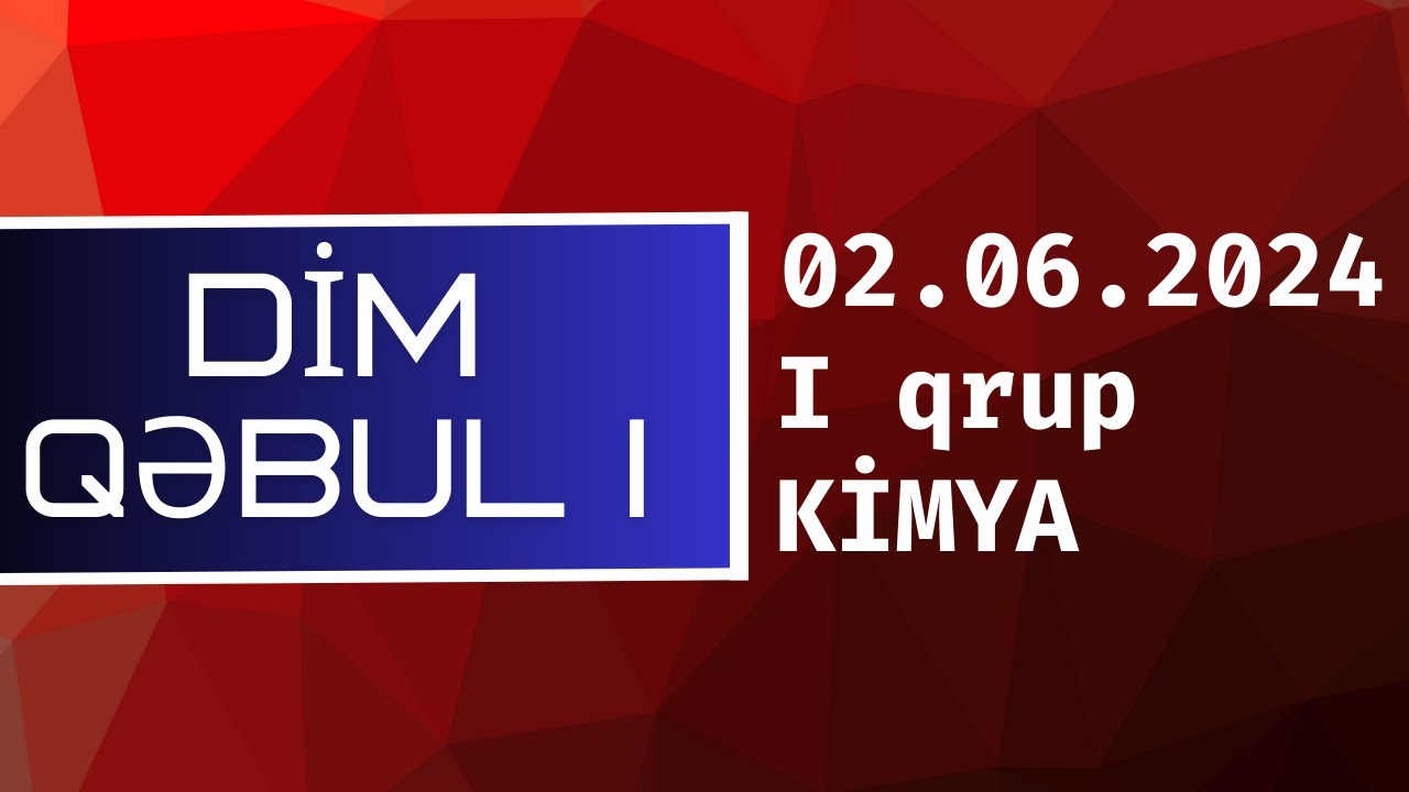 DİM Qəbul I \ Kimya \ I qrup \ 02.06.2024